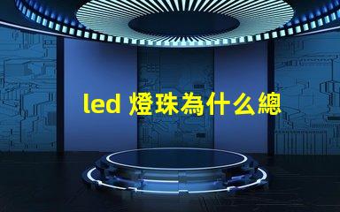 led 燈珠為什么總是燒 led燈珠規(guī)格及參數(shù)